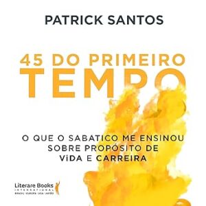 45-do-primeiro-tempo-o-que-o-sabatico-me-ensinou-sobre-proposito-de-vida-e-carreira