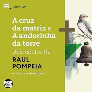 A Cruz da Matriz e a Andorinha da Torre - Dois Contos de Raul Pompeia: MiniPops A-Cruz-da-Matriz-e-a-Andorinha-da-Torre-Dois-Contos-de-Raul-Pompeia-MiniPops