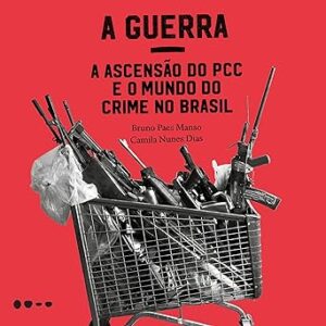 A Guerra: A ascensão do PCC e o mundo do crime no Brasil A-Guerra-A-ascensao-do-PCC-e-o-mundo-do-crime-no-Brasil