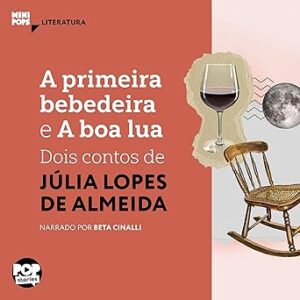 A Primeira Bebedeira e a Boa Lua: Dois Contos de Júlia Lopes de Almeida A-Primeira-Bebedeira-e-a-Boa-Lua-Dois-Contos-de-Julia-Lopes-de-Almeida