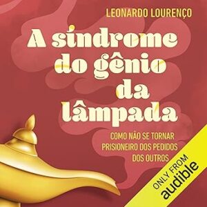A-Sindrome-do-Genio-da-Lampada-The-Genie-in-the-Lamp-Syndrome-Como-nao-se-tornar-prisioneiro-dos-pedidos-dos-outros-How-Not-to-Become-a-Prisoner-of-Other-Peoples-Requests