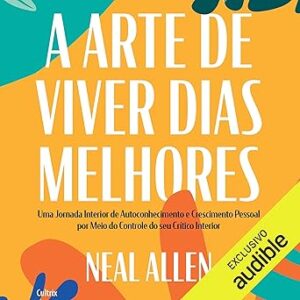 A-arte-de-viver-dias-melhores-Uma-jornada-interior-de-autoconhecimento-e-crescimento-pessoal-por-meio-do-controle-do-seu-critico-interior