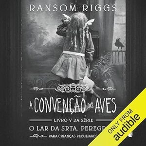 A-convencao-das-aves-O-lar-da-srta.-Peregrine-para-criancas-peculiares-Livro-5-Miss-Peregrines-Peculiar-Children-Book-5