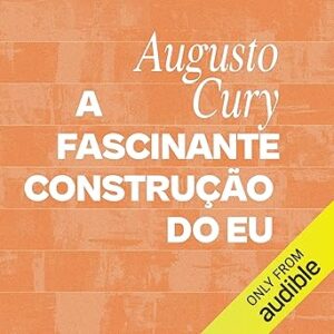 A-fascinante-construcao-do-eu-The-Fascinating-Construction-of-the-Self-Como-desenvolver-uma-mente-saudavel-em-uma-sociedade-estressante-How-to-Develop-a-Healthy-Mind-in-a-Stressful-Society