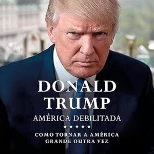 América Debilitada: Como tornar a América grande outra vez America-Debilitada-Como-tornar-a-America-grande-outra-vez