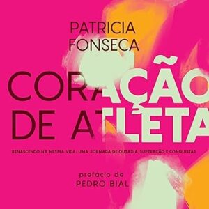 CORAÇÃO DE ATLETA: Renascendo na mesma vida: Uma jornada de ousadia, superação e conquistas CORACAO-DE-ATLETA-Renascendo-na-mesma-vida-Uma-jornada-de-ousadia-superacao-e-conquistas