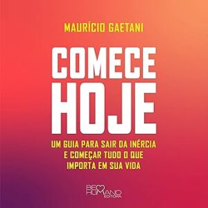 Comece-Hoje-Um-Guia-para-Sair-da-Inercia-e-Comecar-Tudo-o-Que-Importa-em-Sua-Vida