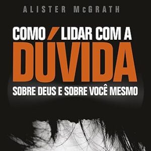 Como-Lidar-com-a-Duvida-Sobre-Deus-e-sobre-voce-mesmo