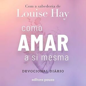 Como-amar-a-si-mesma-com-a-sabedoria-de-Louise-Hay-Devocional-Diario