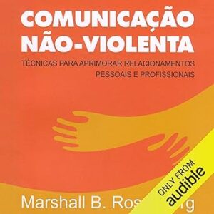 Comunicacao-Nao-Violenta-Tecnicas-para-aprimorar-relacionamentos-pessoais-e-profissionais