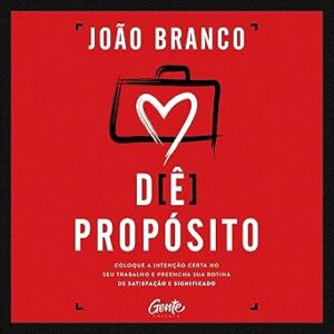 Dê propósito: Coloque a intenção certa no seu trabalho e preencha sua rotina de satisfação e significado De-proposito-Coloque-a-intencao-certa-no-seu-trabalho-e-preencha-sua-rotina-de-satisfacao-e-significado