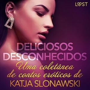 Deliciosos-desconhecidos-Uma-coletanea-de-contos-eroticos-de-Katja-Slonawski-Delicious-Strangers-A-Collection-of-Erotic-Short-Stories-by-Katja-Slonawski