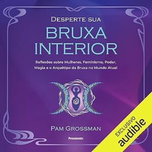 Desperte sua bruxa interior: Reflexões sobre mulheres, feminismo, poder, magia e o arquétipo da bruxa no mudo atual Desperte-sua-bruxa-interior-Reflexoes-sobre-mulheres-feminismo-poder-magia-e-o-arquetipo-da-bruxa-no-mudo-atual