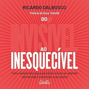 Do-invisivel-ao-inesquecivel-Como-construir-uma-marca-pessoal-de-sucesso-ser-admirado-pelo-mercado-e-transformar-a-sua-carreira