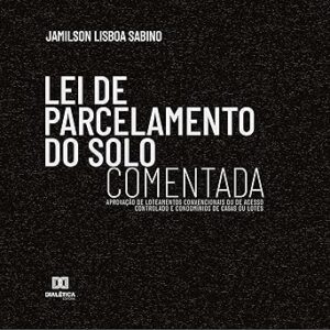 Lei-de-Parcelamento-do-Solo.-Comentada-Aprovacao-de-Loteamentos-Convencionais-ou-de-Acesso-Controlado-e-Condominios-de-Casas-ou-Lotes