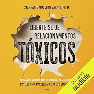 Liberte-se-de-relacionamentos-toxicos-10-passos-essenciais-para-se-recuperar-de-situacoes-de-gaslighting-narcisismo-e-abuso-emocional