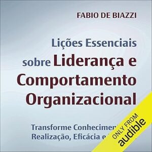 Licoes-essenciais-sobre-lideranca-e-comportamento-organizacional-Transforme-conhecimento-em-realizacao-eficacia-e-impacto-Turn-Knowledge-into-Achievement-Effectiveness-and-Impact