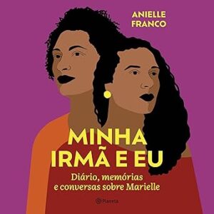 Minha-irma-e-eu-My-Sister-and-I-Diario-memorias-e-conversas-sobre-Marielle-Diary-Memories-and-Conversations-About-Marielle