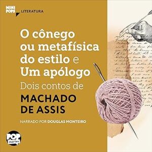 O Cônego ou Metafísica do Estilo e um Apólogo - Dois Contos de Machado de Assis: MiniPops O-Conego-ou-Metafisica-do-Estilo-e-um-Apologo-Dois-Contos-de-Machado-de-Assis-MiniPops