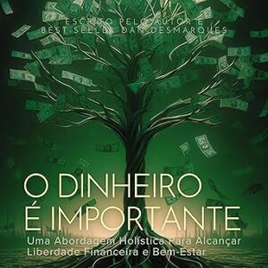 O-Dinheiro-e-Importante-Uma-Abordagem-Holistica-Para-Alcancar-Liberdade-Financeira-e-Bem-Estar