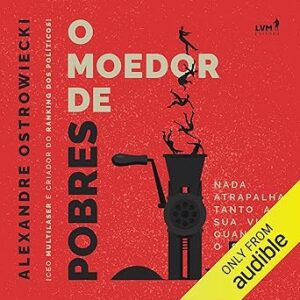 O-Moedor-de-Pobres-The-Poverty-Grinder-Nada-atrapalha-tanto-a-sua-vida-quanto-o-sistema-Nothing-Disrupts-Your-Life-as-Much-as-the-System