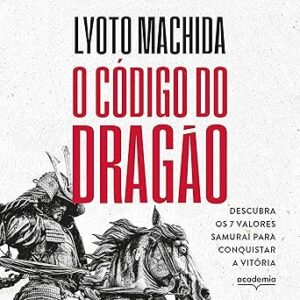 O-codigo-do-dragao-The-Dragon-Code-Descubra-os-7-valores-samurai-para-conquistar-a-vitoria-Discover-the-7-Samurai-Values-​​to-Achieve-Victory
