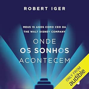 Onde-os-sonhos-acontecem-Meus-15-anos-como-CEO-da-The-Walt-Disney-Company-Lessons-Learned-from-15-Years-as-CEO-of-the-Walt-Disney-Company