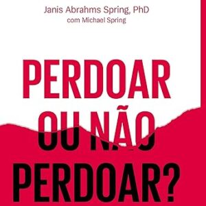 Perdoar-ou-nao-perdoar-A-coragem-de-dizer-sim-a-liberdade-para-dizer-nao