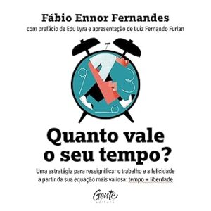 Quanto-vale-o-seu-tempo-How-Much-Is-Your-Time-Worth-Uma-estrategia-para-ressignificar-o-trabalho-e-a-felicidade-a-partir-da-sua-equacao-mais-valiosa-tempo-liberdade