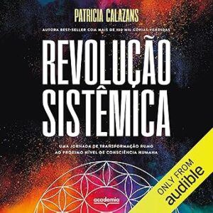 Revolucao-sistemica-Systemic-Revolution-Uma-jornada-de-transformacao-rumo-ao-proximo-nivel-de-consciencia-humana-A-Journey-of-Transformation-to-the-Next-Level-of-Human-Consciousness