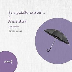 Se-a-Paixao-Existe.-E-a-Mentira-Dois-Contos-de-Carmen-Dolores