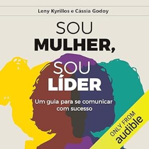 Sou-mulher-sou-lider-Im-a-Woman-Im-a-Leader-Um-guia-para-se-comunicar-com-sucesso-A-Guide-to-Communicating-Successfully