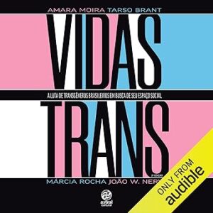 Vidas-Trans-Trans-Lives-A-luta-de-transgeneros-brasileiros-em-busca-de-seu-espaco-social-The-Struggle-of-Brazilian-Transgenders-in-Search-of-Their-Social-Space