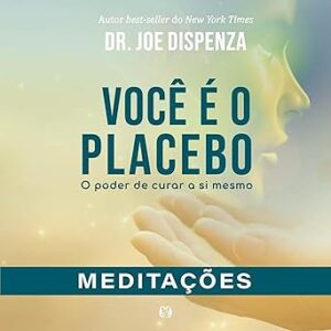 Voce-e-o-placebo-O-poder-de-curar-a-si-mesmo-Meditacoes